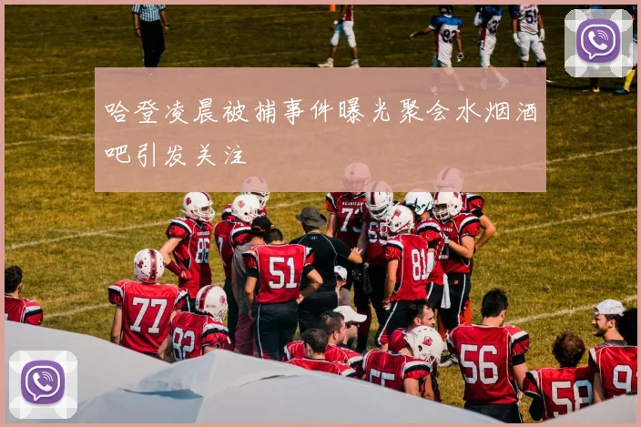 哈登凌晨被捕事件曝光聚会水烟酒吧引发关注